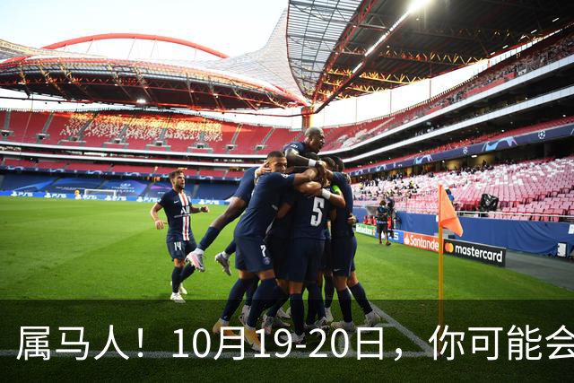 属马人！10月19-20日，你可能会哭一场，但实则是天大好事